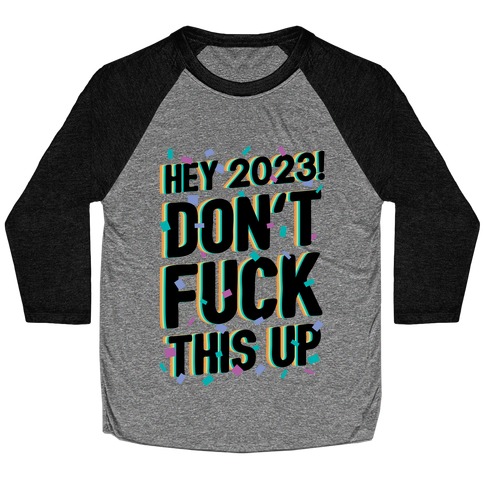 Hey 2023! Don't F*** This Up! Baseball Tee