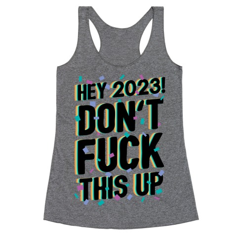 Hey 2023! Don't F*** This Up! Racerback Tank Top
