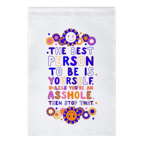 The Best Person To Be Is Yourself Unless You're an Asshole Garden Flag