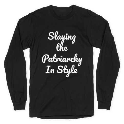 Slaying The Patriarchy In Style Long Sleeve T-Shirt