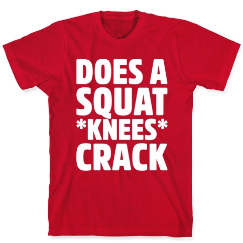 Does A Squat Knees Crack White Print T-Shirts | LookHUMAN