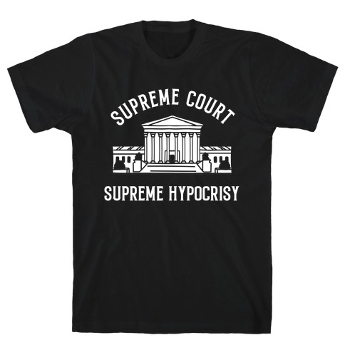 Supreme Court, Supreme Hypocrisy T-Shirt