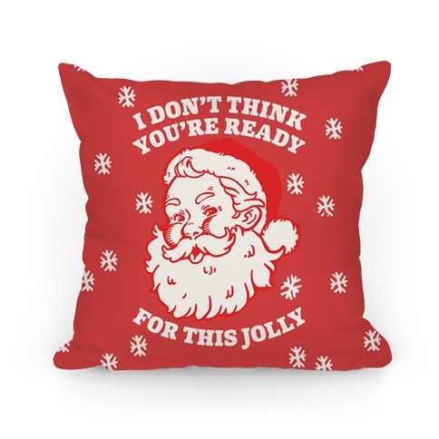 I Don't Think You're Ready For This Jolly Pillow