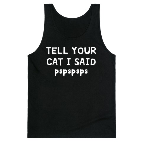 Tell Your Cat I Said Pspspsps Tank Top