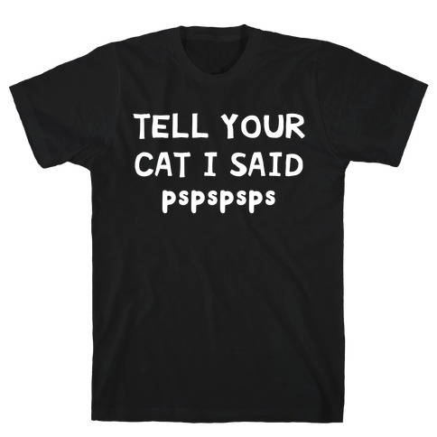 Tell Your Cat I Said Pspspsps T-Shirt