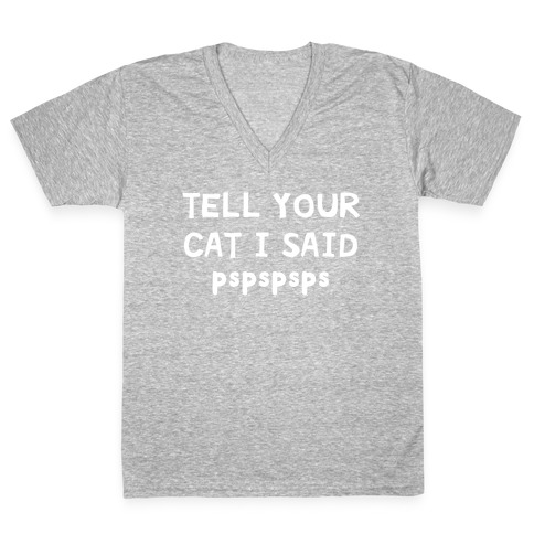 Tell Your Cat I Said Pspspsps V-Neck Tee Shirt