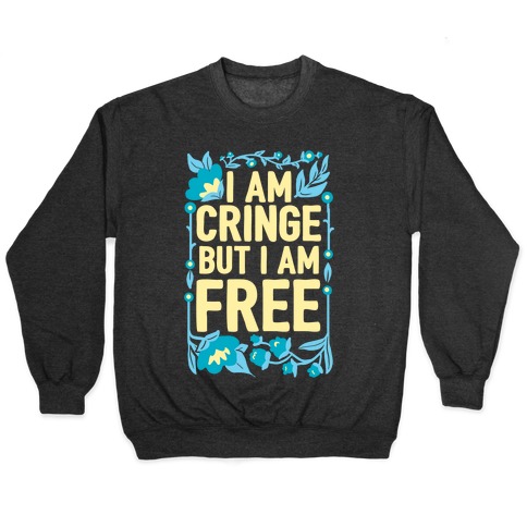 I Am Cringe But I Am Free Pullover