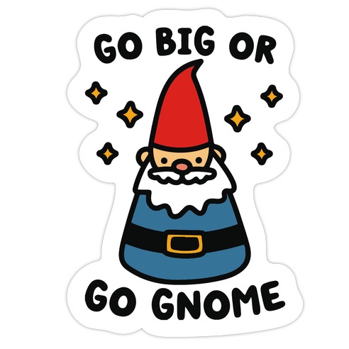 Go Big Or Go Gnome Die Cut Sticker