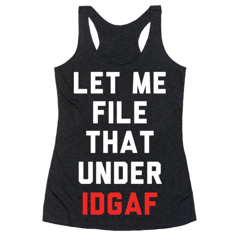 Let Me File That Under IDGAF Racerback Tank Top