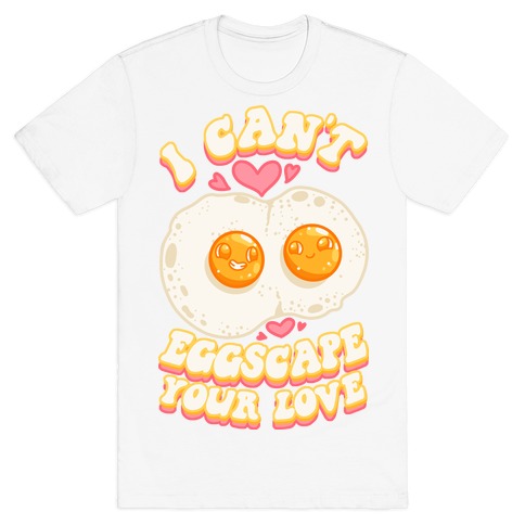 I Can't Eggscape Your Love T-Shirt