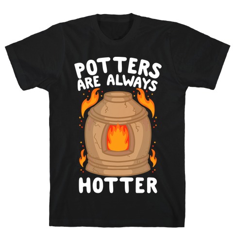 Potters Are Always Hotter T-Shirt