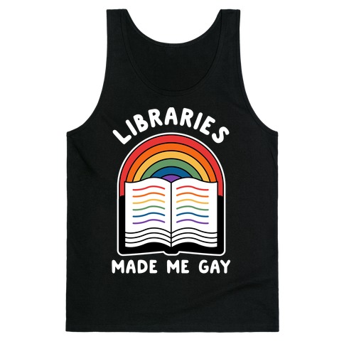 Libraries Made Me Gay Tank Top
