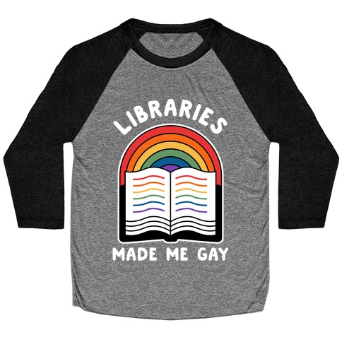 Libraries Made Me Gay Baseball Tee