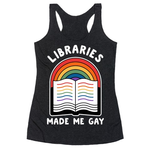 Libraries Made Me Gay Racerback Tank Top