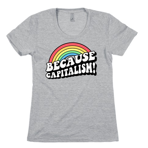 Because Capitalism Womens T-Shirt