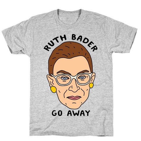 Ruth Bader Go Away T-Shirt