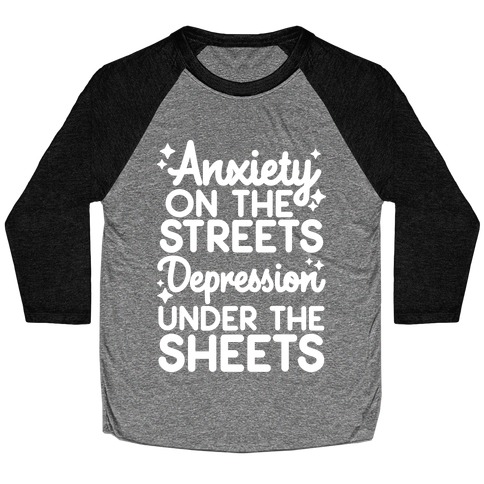 Anxiety On The Streets, Depression Under The Sheets Baseball Tee