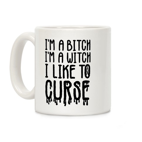 I'm a Bitch, I'm a Witch, I Like to Curse Coffee Mug