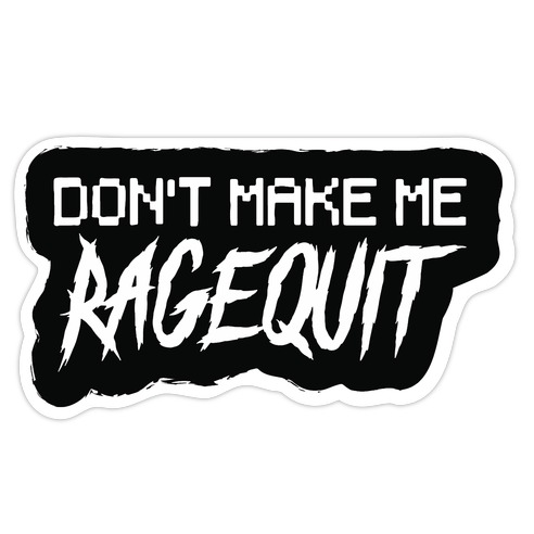Don't Make Me Ragequit Die Cut Sticker