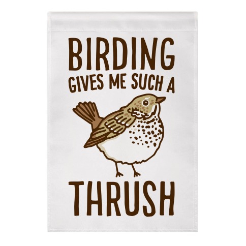 Birding Gives Me Such A Thrush Garden Flag