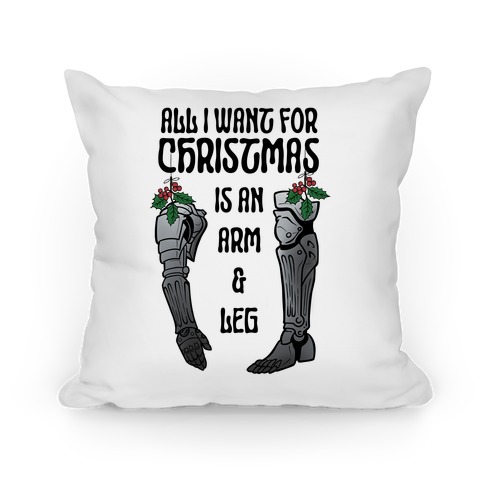 All I Want For Christmas is An Arm and Leg Pillow