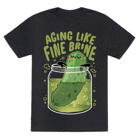 Aging Like Fine Brine T-Shirt