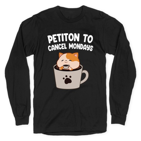 Petiton to Cancel Mondays Long Sleeve T-Shirt