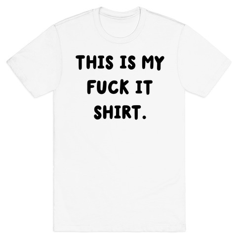 This Is My F*** It Shirt (black) T-Shirt