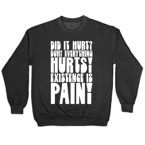 Did It Hurt? Existence Is Pain Pullover