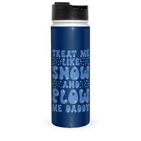 Treat Me Like Snow and Plow Me Daddy Travel Mug