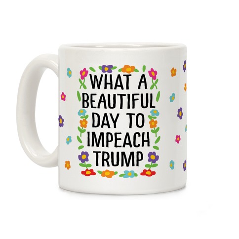 What A Beautiful Day To Impeach Trump Coffee Mug