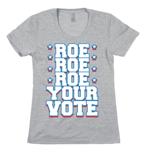 Roe, Roe, Roe Your Vote!  Womens T-Shirt