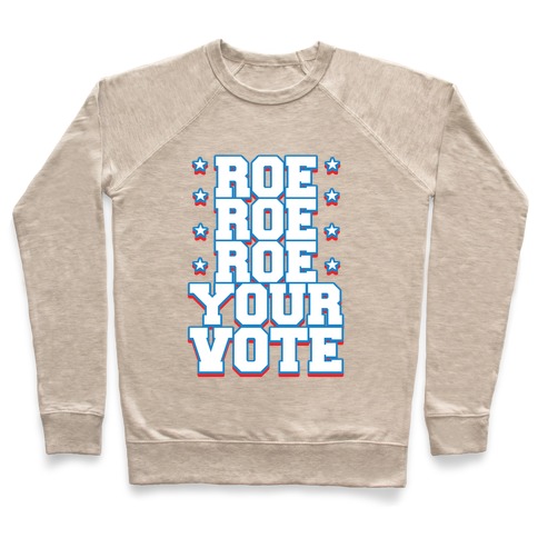 Roe, Roe, Roe Your Vote!  Pullover