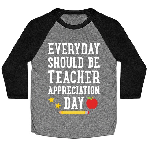 Everyday Should Be Teacher Appreciation Day Baseball Tee