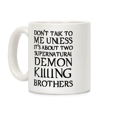 Don't Talk To Me Unless It's About Two Supernatural Demon Killing Brothers Coffee Mug