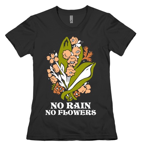 No Rain No Flowers Womens T-Shirt