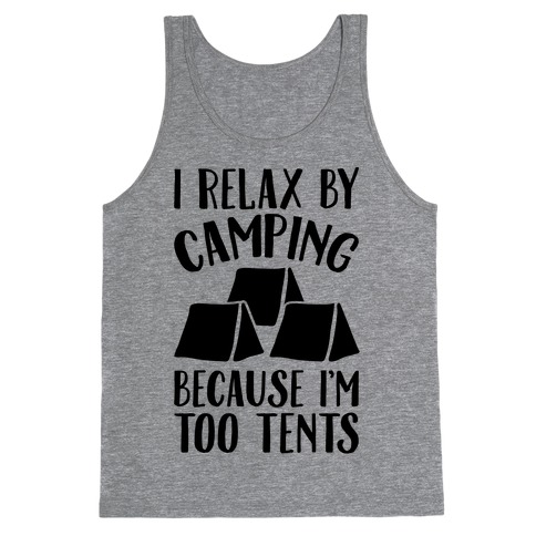 I Relax By Camping Because I'm Too Tents Tank Top