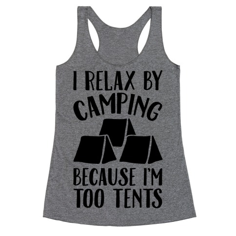 I Relax By Camping Because I'm Too Tents Racerback Tank Top