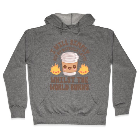 I Will Simply Sip my Oat Milk Latte Whilst the World Burns Hooded Sweatshirt