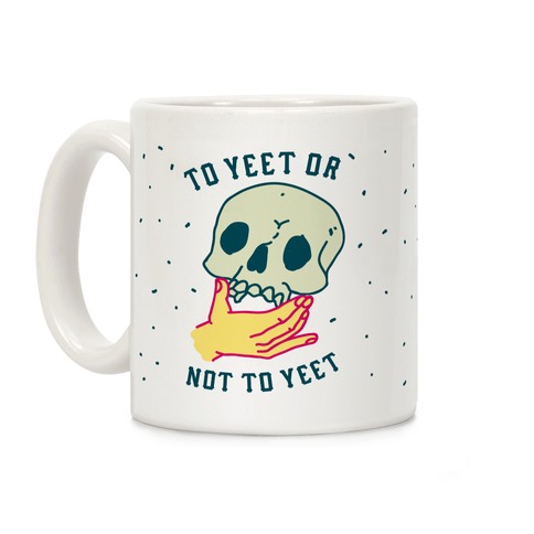 To Yeet Or Not To Yeet Coffee Mug