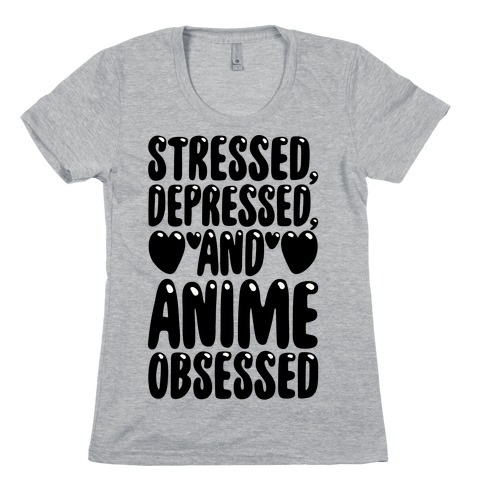 Stressed Depressed And Anime Obsessed Womens T-Shirt