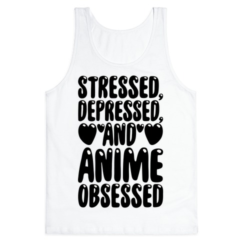 Stressed Depressed And Anime Obsessed Tank Top