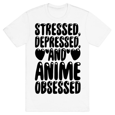 Stressed Depressed And Anime Obsessed T-Shirt