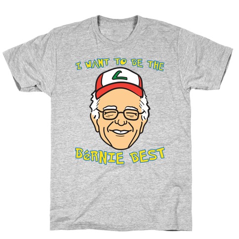 I Want To Be The Bernie Best (Bernie Sanders Parody) T-Shirt