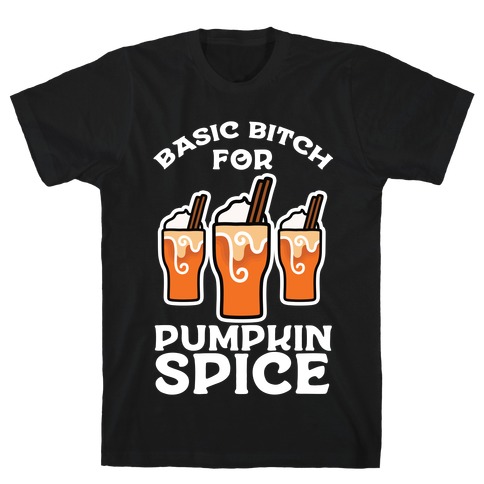Basic Bitch for Pumpkin Spice T-Shirt