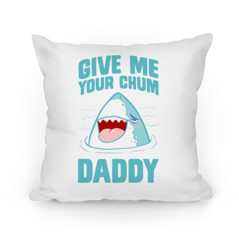 Give Me Your Chum Daddy Pillow
