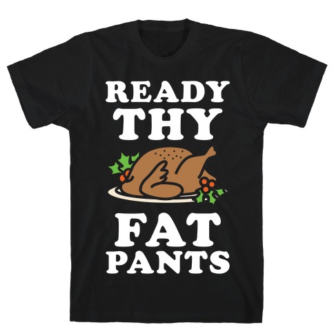 Ready Thy Fat Pants T-Shirt