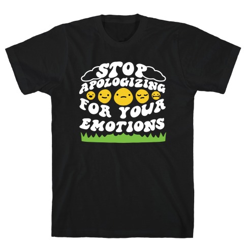Stop Apologizing For Your Emotions T-Shirt
