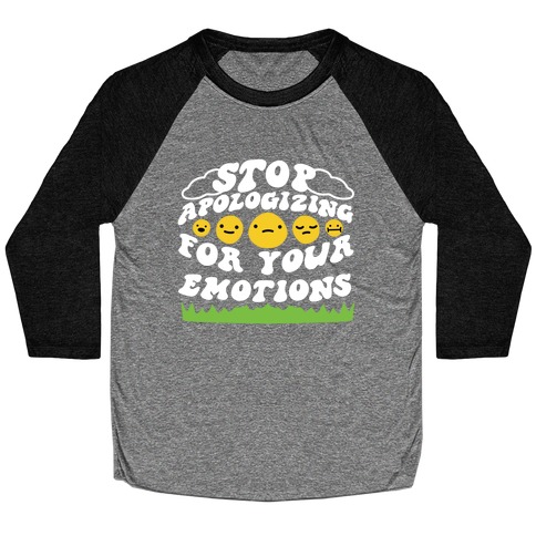 Stop Apologizing For Your Emotions Baseball Tee