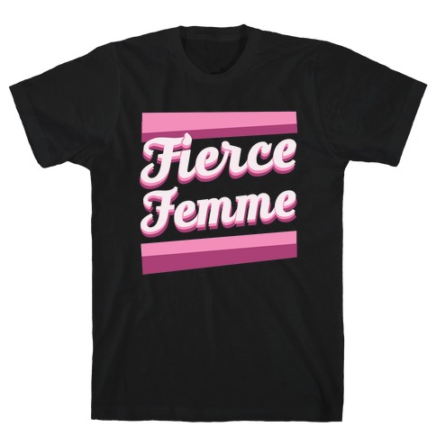 Fierce Femme T-Shirt